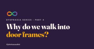 Why Do Dyspraxic People Walk Into Door Frames?