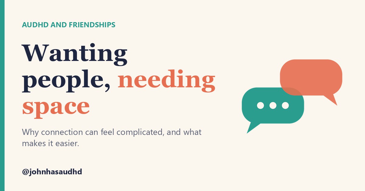 AuDHD and friendships: Wanting people, needing space
