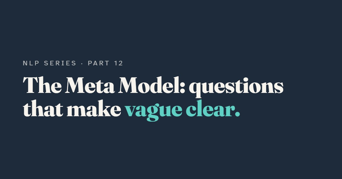 The Meta Model: Questions That Turn Vague Statements into Clear Ones