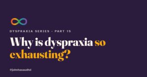 Why is dyspraxia so exhausting?
