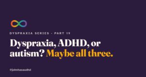 Dyspraxia, ADHD or Autism?