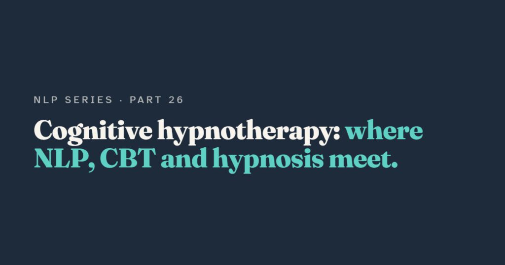 Cognitive Hypnotherapy: Where NLP, CBT and Hypnosis Meet