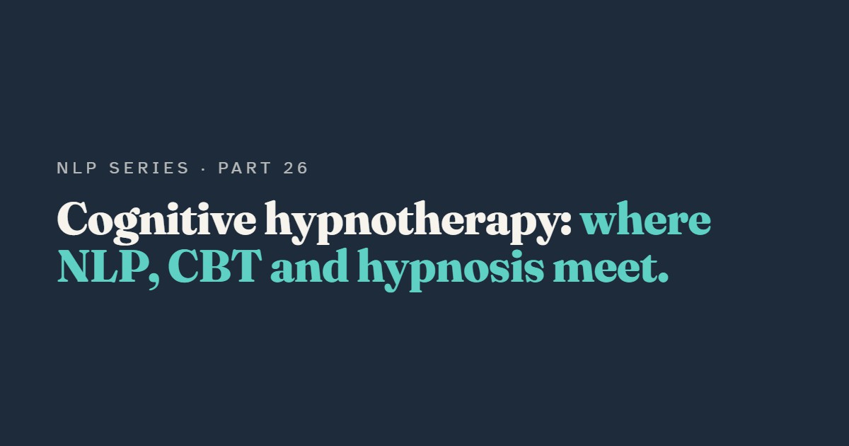 Cognitive Hypnotherapy: Where NLP, CBT and Hypnosis Meet