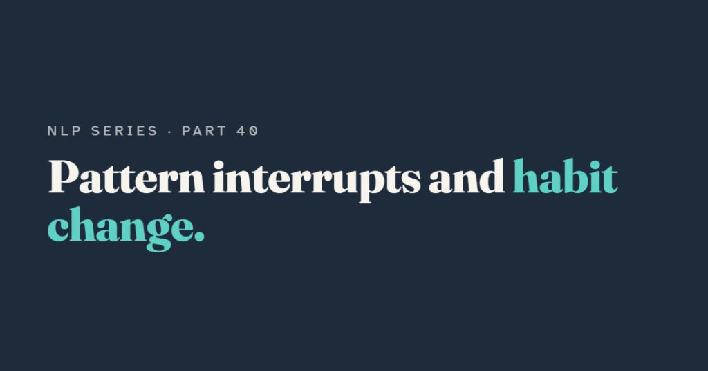 Habit Change and Pattern Interrupts: What NLP Gets Right and Wrong